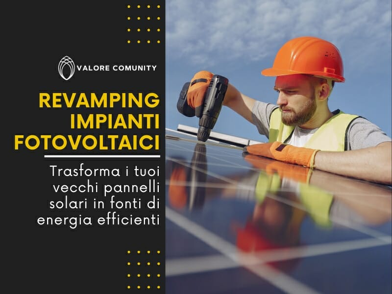 Revamping impianti fotovoltaici: trasforma i tuoi vecchi pannelli solari in fonti di energia efficienti