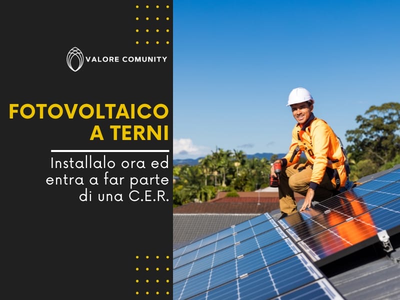 Fotovoltaico a Terni: con Valore Comunity entri subito a far parte di una C.E.R. e amplifichi i vantaggi!
