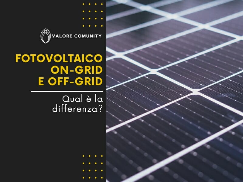 Qual è la differenza tra fotovoltaico on-grid e off-grid? Quale tiplogia può entrare a far parte delle C.E.R.?